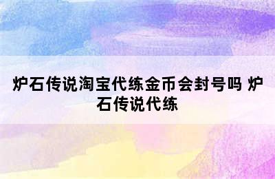 炉石传说淘宝代练金币会封号吗 炉石传说代练